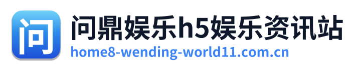 问鼎娱乐h5娱乐资讯站